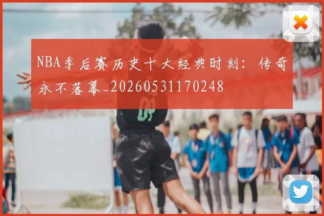 NBA季后赛历史十大经典时刻:传奇永不落幕_20260531170248