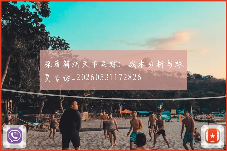 深度解析天下足球:战术分析与球员专访_20260531172826
