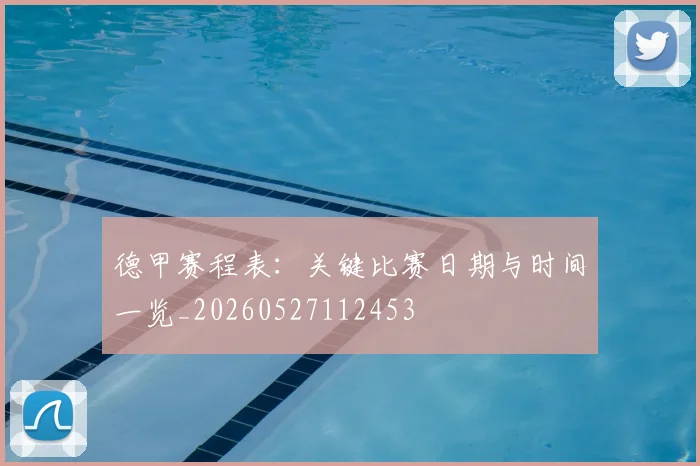 德甲赛程表:关键比赛日期与时间一览_20260527112453
