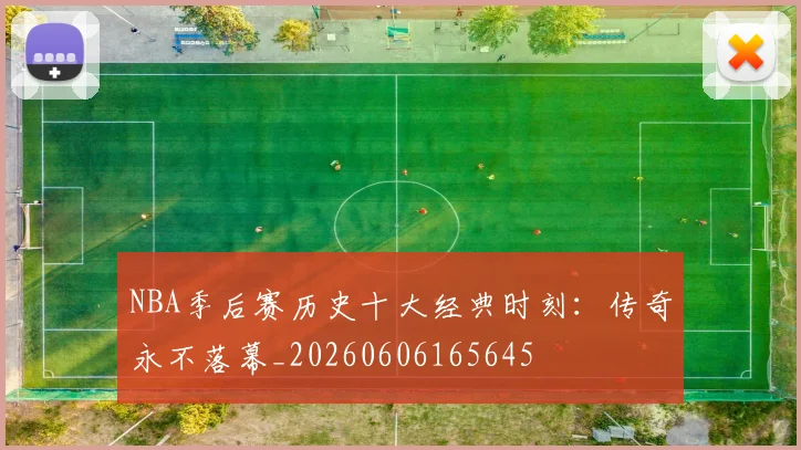 NBA季后赛历史十大经典时刻:传奇永不落幕_20260606165645
