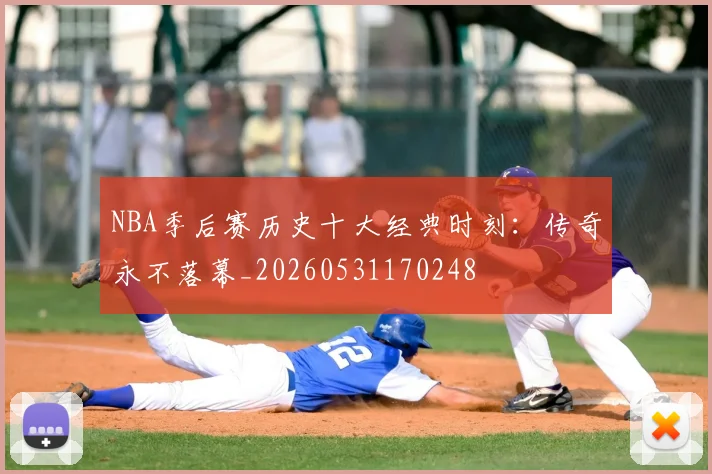NBA季后赛历史十大经典时刻：传奇永不落幕_20260531170248