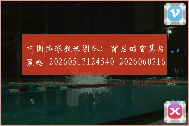 中国排球教练团队:背后的智慧与策略_20260517124540_20260607160559