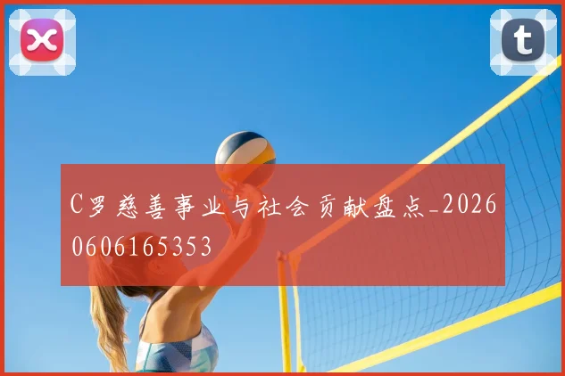 C罗慈善事业与社会贡献盘点_20260606165353